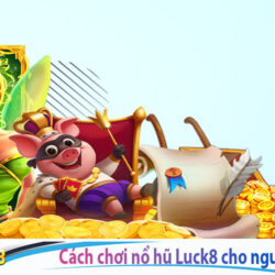 cach-choi-no-hu-luck8-cho-nguoi-moi