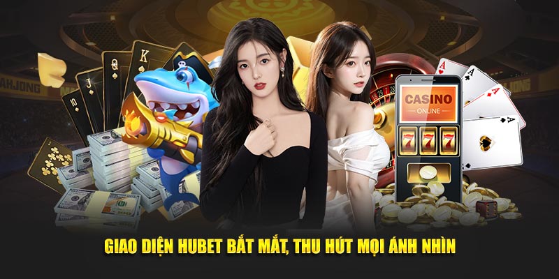 Giao diện Hubet bắt mắt, thu hút mọi ánh nhìn